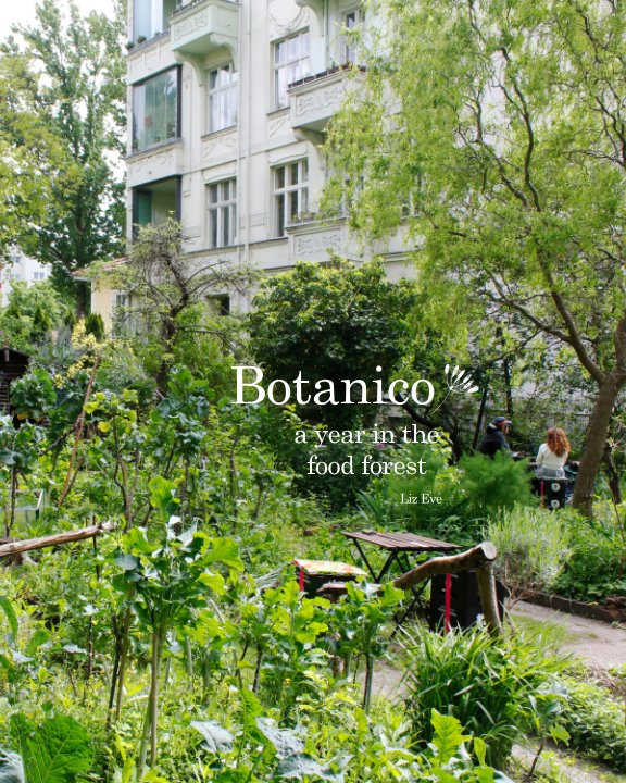 View Botanico, a year in the forest garden by Liz Eve