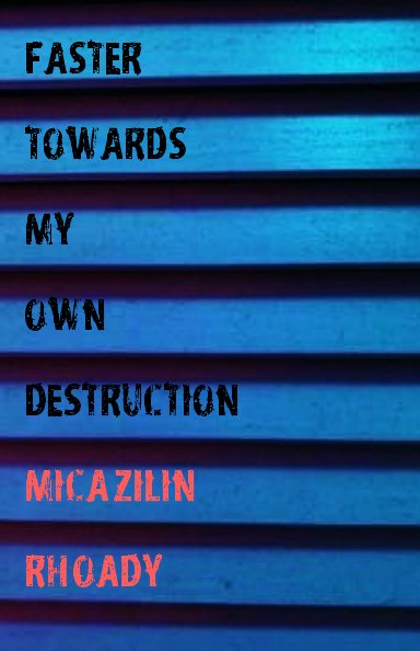 View Faster Towards My Own Destruction by micazilin rhoady
