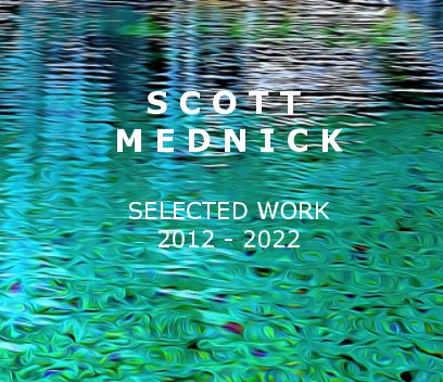 SCOTT MEDNICK Selected Work 2012 - 2022 book cover