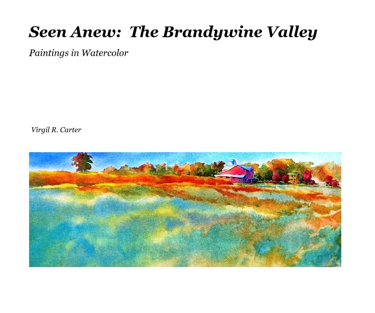 View Seen Anew: The Brandywine Valley by Virgil R. Carter