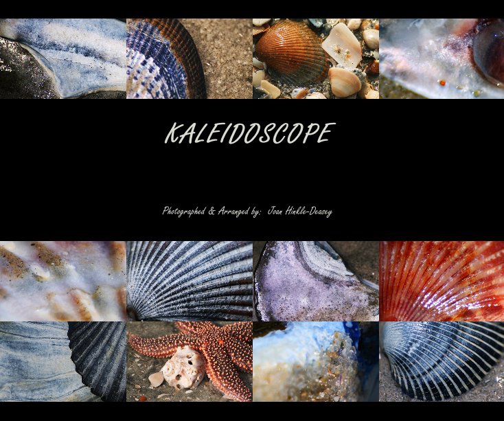 Ver KALEIDOSCOPE por Photographed & Arranged by: Joan Hinkle-Deasey