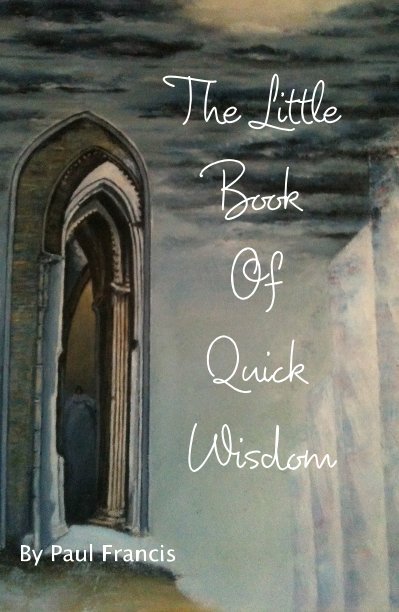 Visualizza The Little Book Of Quick Wisdom di Paul Francis