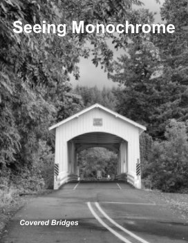 Seeing Monochrome:  Covered Bridges book cover