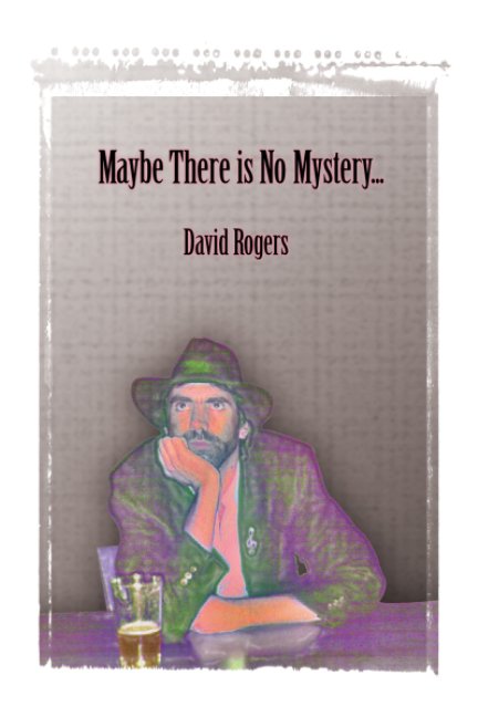 View Maybe There Is No Mystery by David Rogers