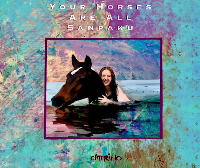 Visualizza Your Horses are all Sanpaku di Phil Caterino