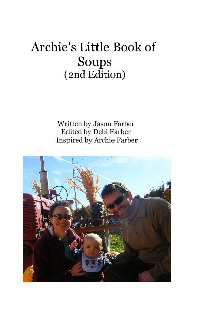View Archie's Little Book of Soups (2nd Edition) by Written by Jason Farber Edited by Debi Farber Inspired by Archie Farber
