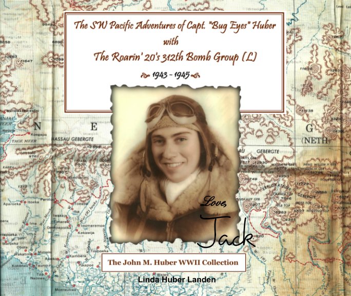 View The SW Pacific Adventures of Capt. John "Bug Eyes" Huber with The Roarin' 20's 312th Bomb Group (L) by Linda Huber Landen