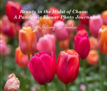 Beauty in the Midst of Chaos: A Pandemic Flower Photo Journal book cover