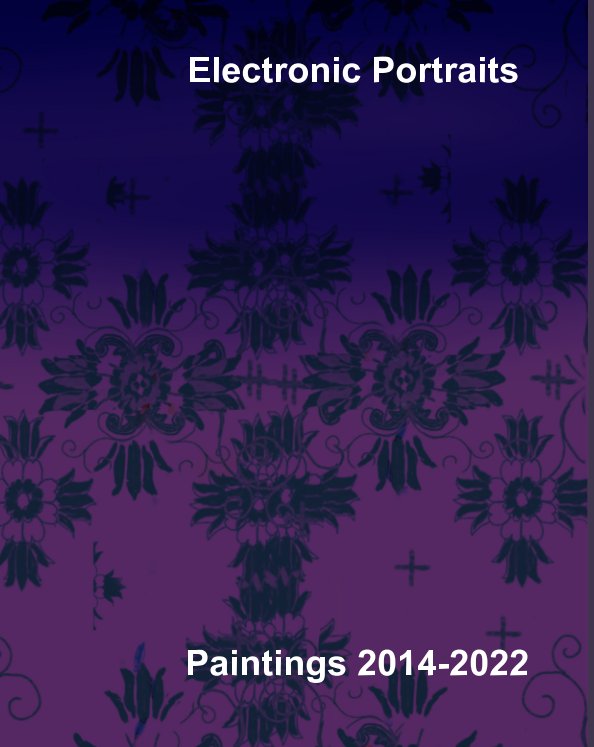 View Electronic Portraits 2014-2022 by Steven Plount