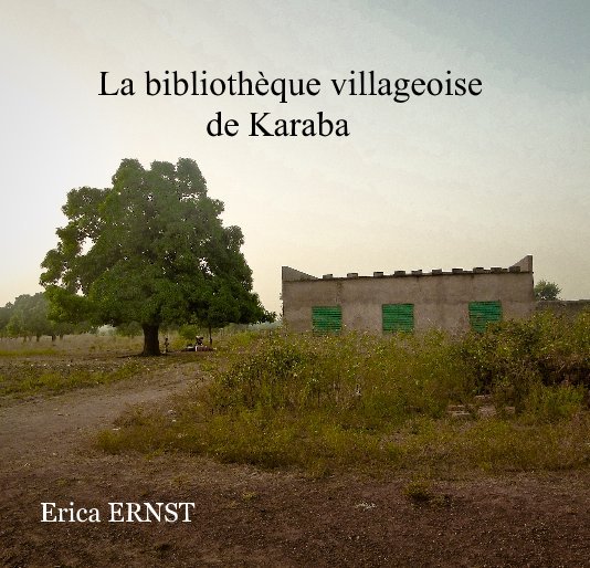 La bibliothèque villageoise de Karaba nach Erica Ernst anzeigen