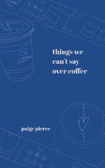 View Things We Can't Say Over Coffee by Paige Pierce
