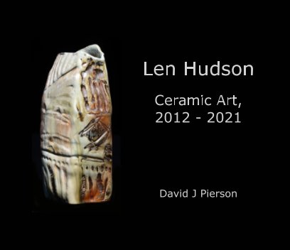 Len Hudson:  Ceramic Art, 2012-2021 book cover