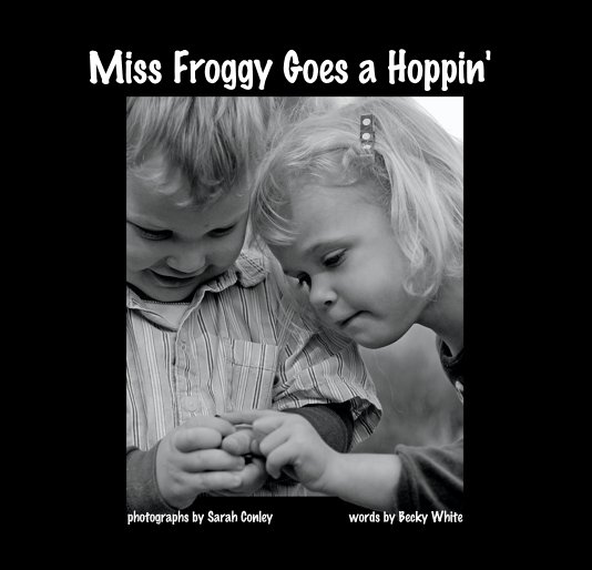 View Miss Froggy Goes a Hoppin' by photographs by Sarah Conley words by Becky White