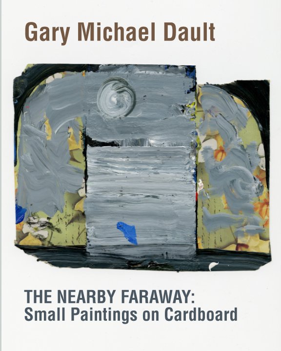 View The Nearby Faraway: Small Paintings on Cardboard by Gary Michael Dault