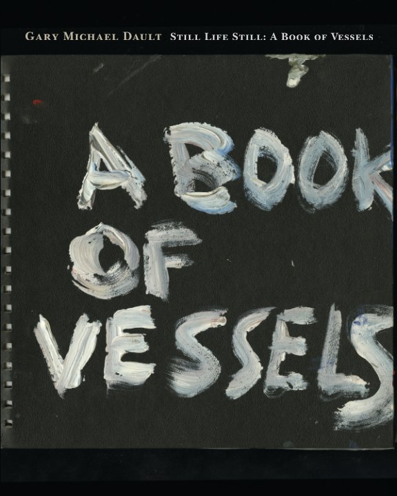 View Still Life Still: A Book of Vessels by Gary Michael Dault