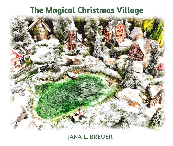 View The Magical Christmas Village by Jana Lessa Breuer