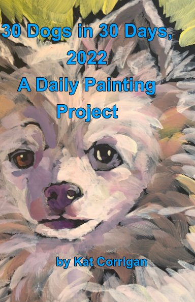 View 30 Dogs in 30 Days, 2022 by Kat Corrigan