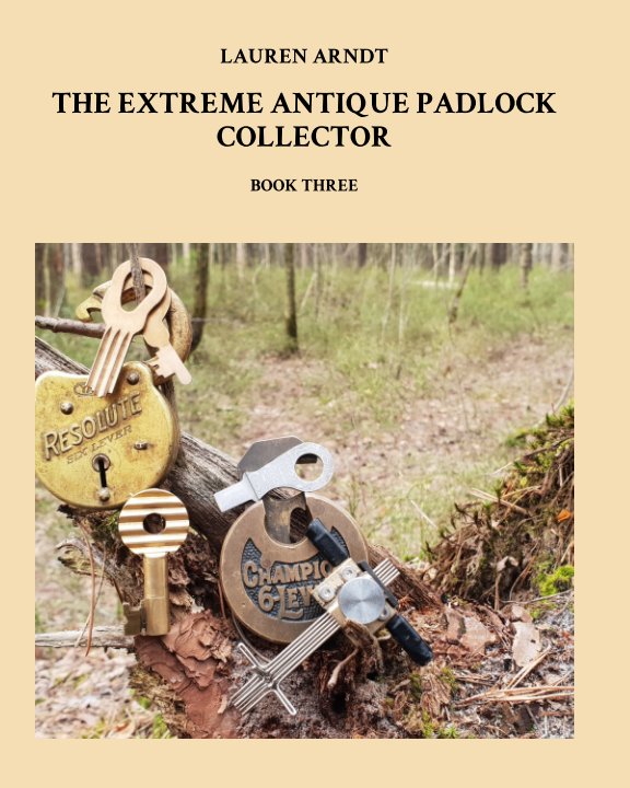 View The Extreme Antique Padlock Collector Book Three by LAUREN ARNDT