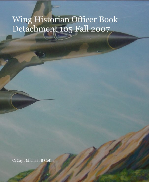 Visualizza Wing Historian Officer BookDetachment 105 Fall 2007 di C/Capt Michael B Getha