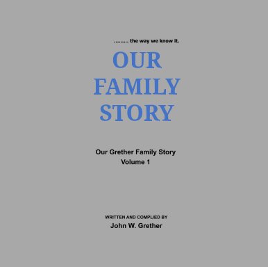 Our Family Story, Volume 1, Our Grether Family Story as we know it. book cover
