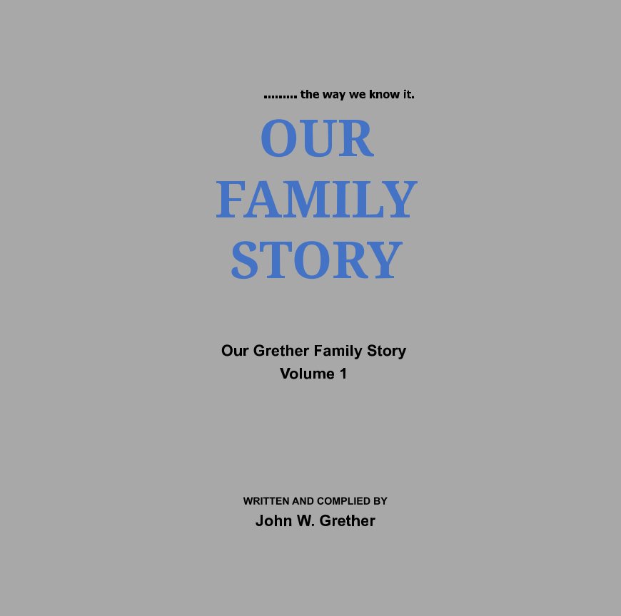 Bekijk Our Family Story, Volume 1, Our Grether Family Story as we know it. op John W. Grether