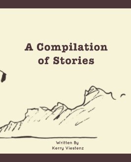 A Compilation of Stories Written By Kerry Viestenz book cover