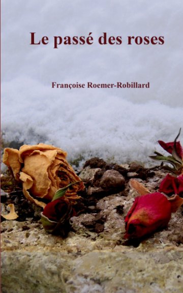 View Le passé des roses by Françoise Roemer-Robillard
