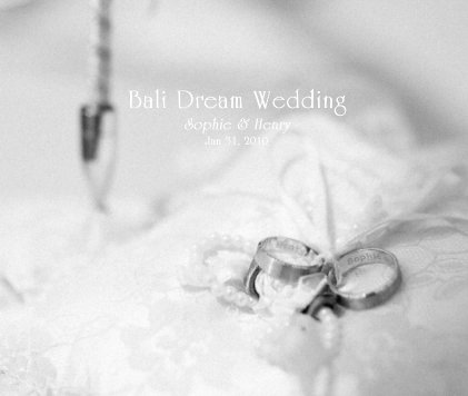 Bali Dream Wedding Sophie & Henry Jan 31, 2010 book cover