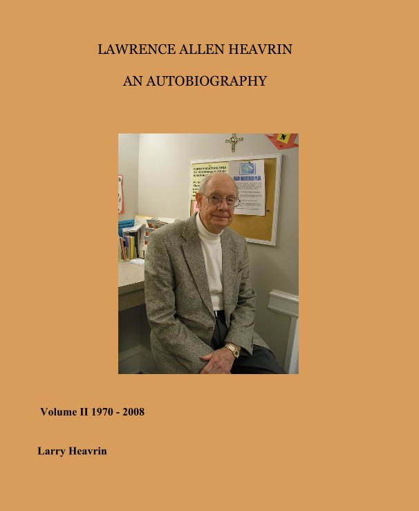 View LAWRENCE ALLEN HEAVRIN an AUTOBIOGRAPHY by Larry Heavrin
