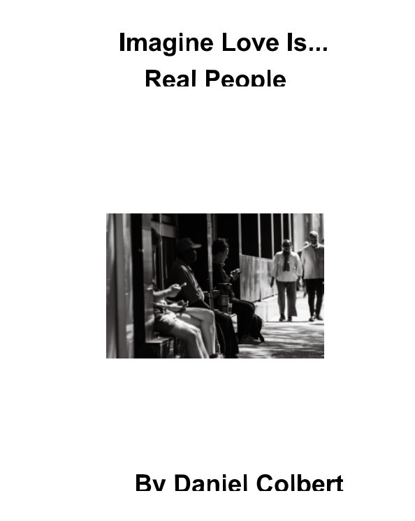 View Imagine Love Is… Real People by Daniel Colbert
