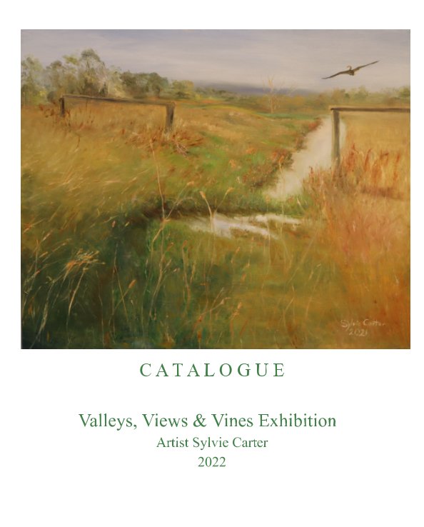 View Valleys Views and Vines Solo Exhibition Catalogue 1 Oct 2022 by Sylvie Carter