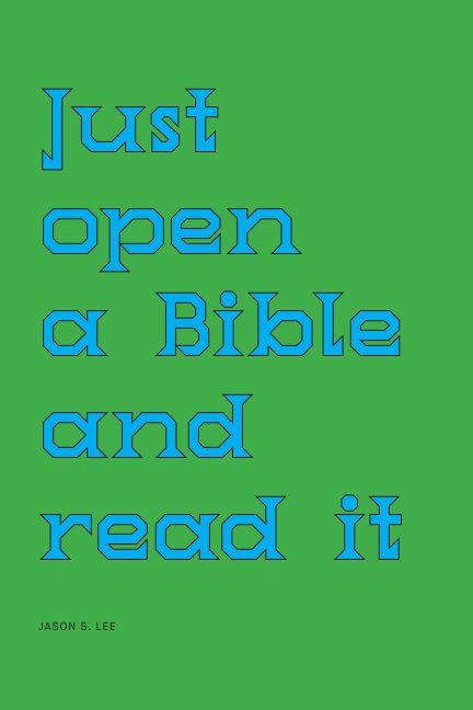 Ver Just open a Bible and read it por Jason S. Lee