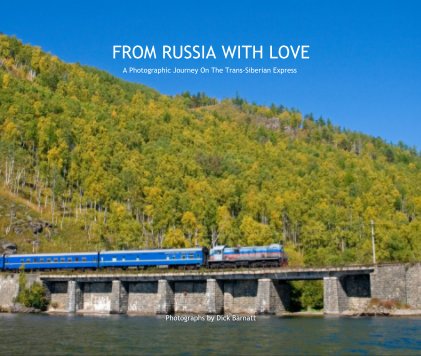 FROM RUSSIA WITH LOVE A Photographic Journey On The Trans-Siberian Express Photographs by Dick Barnatt book cover