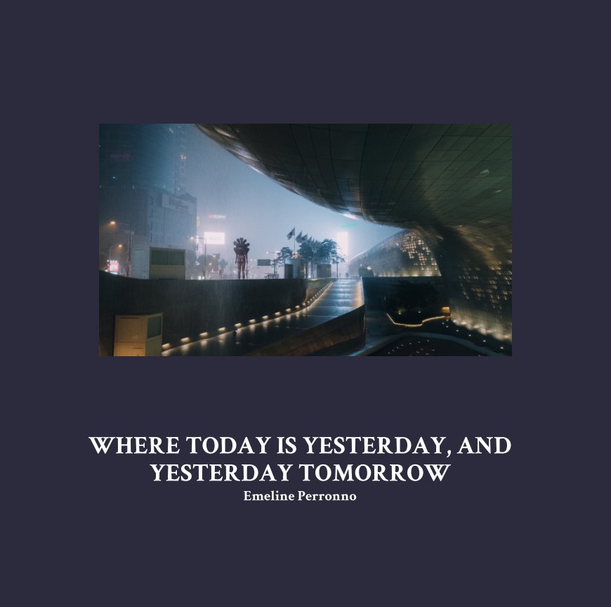 View Where today is yesterday, and yesterday tomorrow by Emeline Perronno