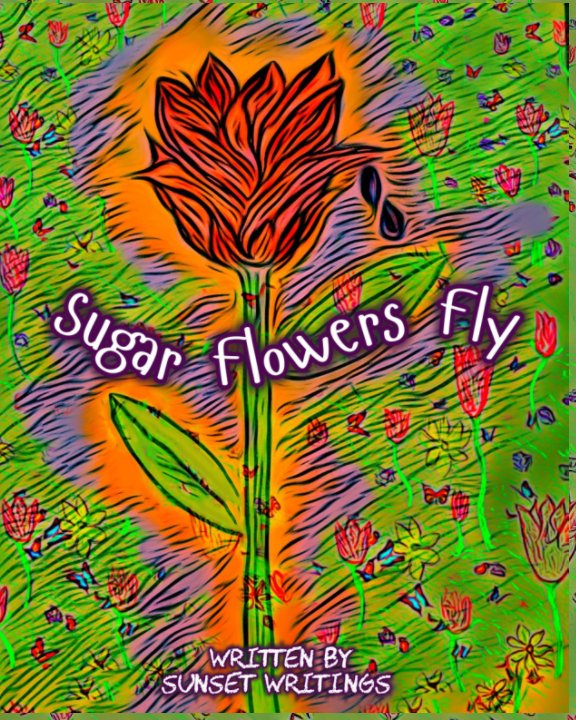 Visualizza Sugar Flowers Fly di Sunset Writings