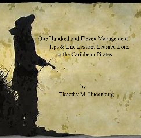 View One Hundred and Eleven Management Maxims and Life Lessons Learned from the Caribbean Pirates by Timothy M. Hudenburg