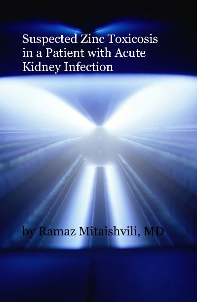 View Suspected Zinc Toxicosis in a Patient with Acute Kidney Infection by Ramaz Mitaishvili, MD