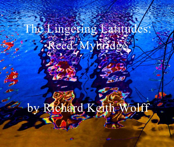 The Lingering Latitudes: Reed Mybridge nach Richard Keith Wolff anzeigen
