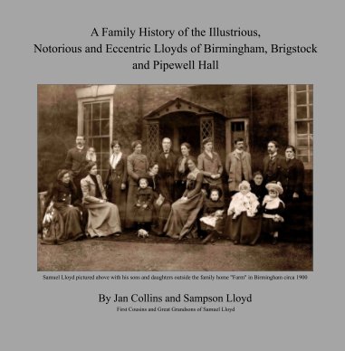 A Family History of the Illustrious, Notorious and Eccentric Lloyds of Birmingham, Brigstock and Pipewell Hall book cover