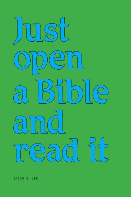 View Just open a Bible and read it by Jason S. Lee