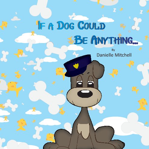 Ver If A Dog Could Be Anything... por Danielle Mitchell