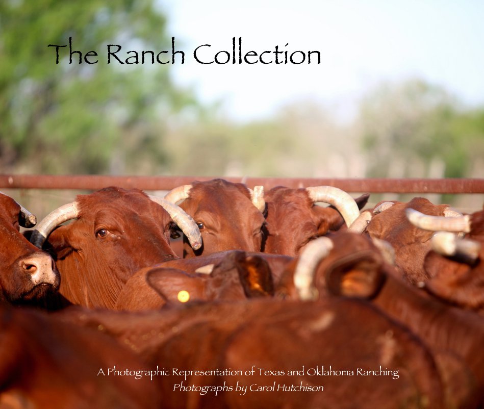 Ver The Ranch Collection (13x11) por A Photographic Representation of Texas and Oklahoma Ranching Photographs by Carol Hutchison