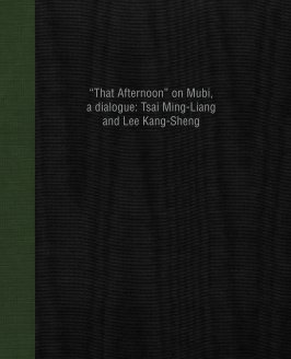 “That Afternoon” on Mubi, a dialogue: Tsai Ming-Liang and Lee Kang-Sheng book cover