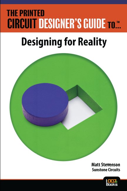 View The Printed Circuit Designer’s Guide to… Designing for Reality by Matt Stevenson, Sunstone Cir.