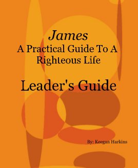 James A Practical Guide To A Righteous Life Leader's Guide By: Keegan Harkins book cover