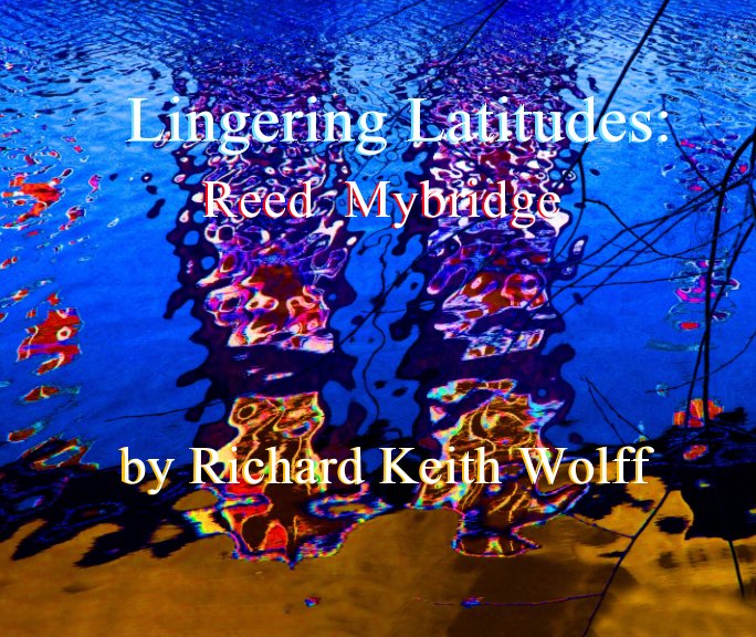View Lingering Latitudes: Reed Mybridge by Richard Keith Wolff