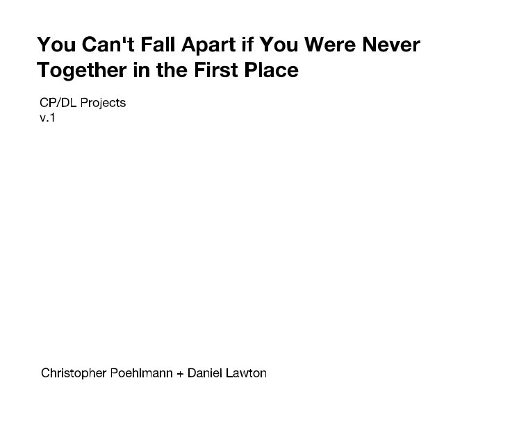 View You Can't Fall Apart if You Were Never Together in the First Place by Christopher Poehlmann + Daniel Fieldler