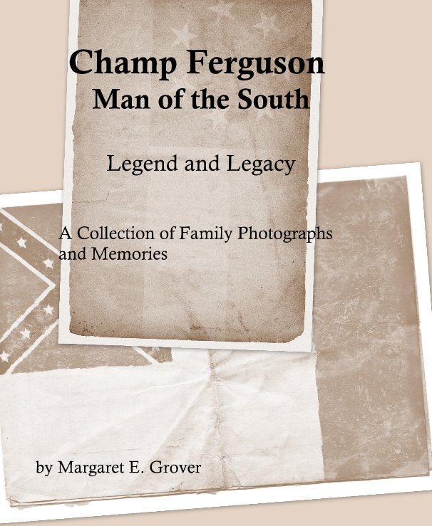 Visualizza Champ Ferguson Man of the South Legend and Legacy A Collection of Family Photographs and Memories di Margaret E. Grover
