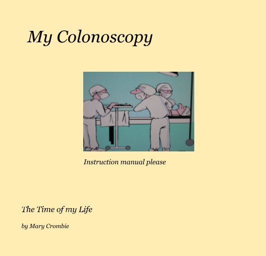 View My Colonoscopy by Mary Crombie