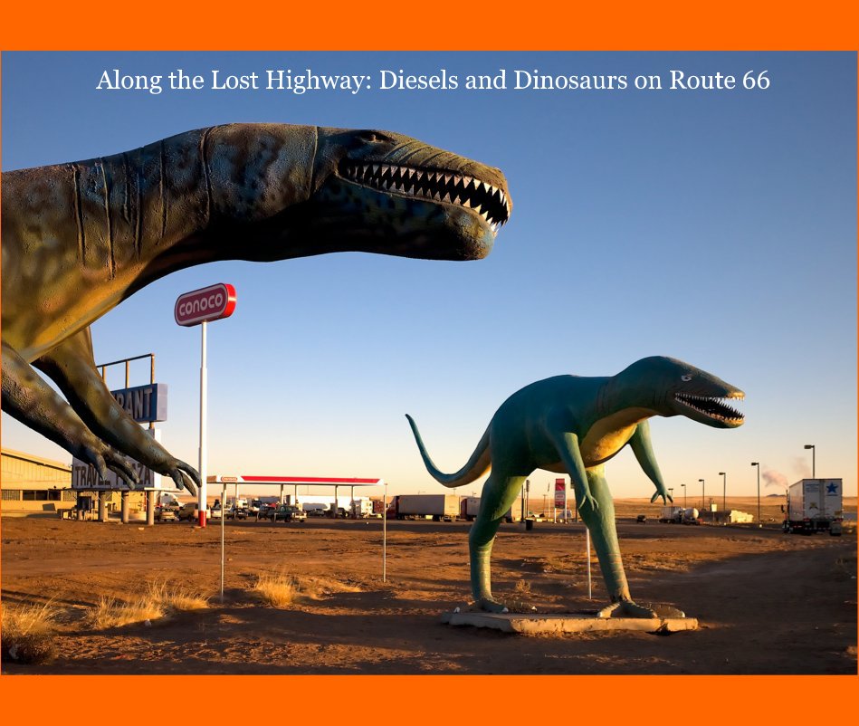 View Along the Lost Highway: Diesels and Dinosaurs on Route 66 by Steve Plattner
